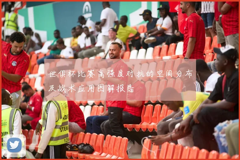 世俱杯比赛高强度对抗的空间分布及战术应用图解报告