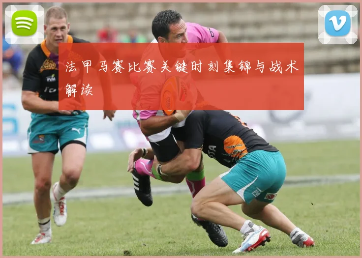 法甲马赛比赛关键时刻集锦与战术解读