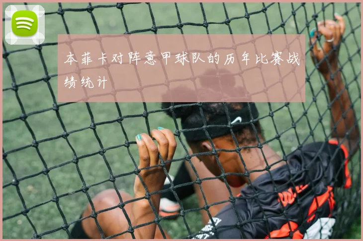 本菲卡对阵意甲球队的历年比赛战绩统计