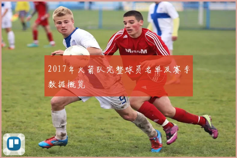 2017年火箭队完整球员名单及赛季数据概览